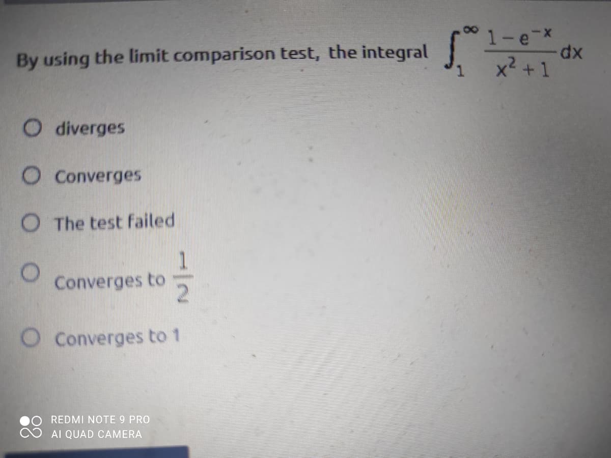 1-e-x
xp-
x2 +1
By using the limit comparison test, the integral
O diverges
O Converges
O The test failed
1
Converges to
O Converges to 1
REDMI NOTE 9 PRO
AI QUAD CAMERA
8.
