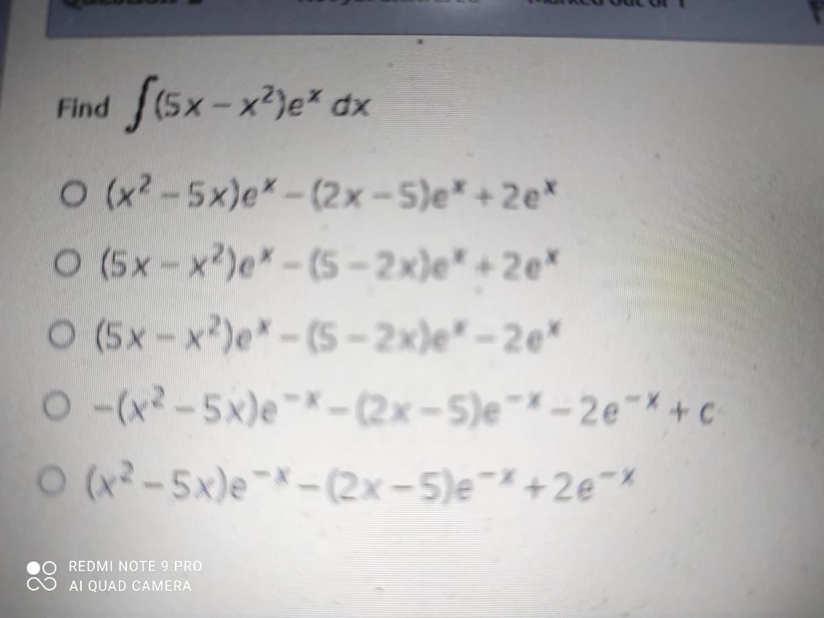 f(5x- x')e* dx
Find
Ox -5x)e*-(2x-5)e* +2e*
O (5x-x)e*-(5-2x)e" + 2e*
O (5x-x)e"-(5–2x)e" - 2e*
O(x-5x)e*-(2x-5)e"*-2e*+ C
O(x-5x)e--(2x-5)e™* +2e
REDMI NOTE 9 PRO
AI QUAD CAMERA
