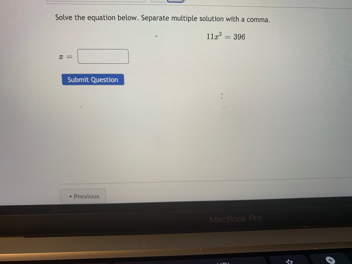 Solve the equation below. Separate multiple solution with a comma.
11a? =
= 396
Submit Question
« Previous
MacBook Pro
