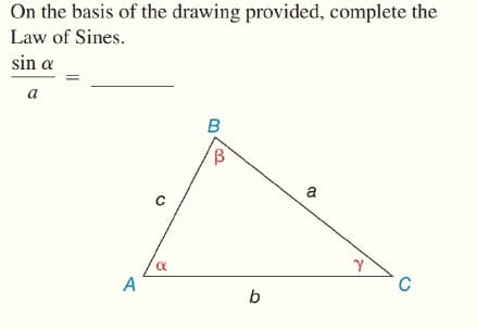 On the basis of the drawing provided, complete the
Law of Sines.
sin a
a
A
C
b
