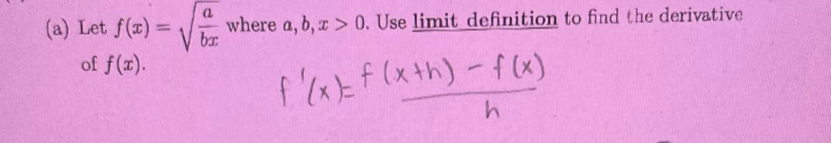 (a) Let f(x) =
of f(x).
√
a
ba
where a, b, x > 0. Use limit definition to find the derivative
f'(x)= f(xth) - f(x)
h