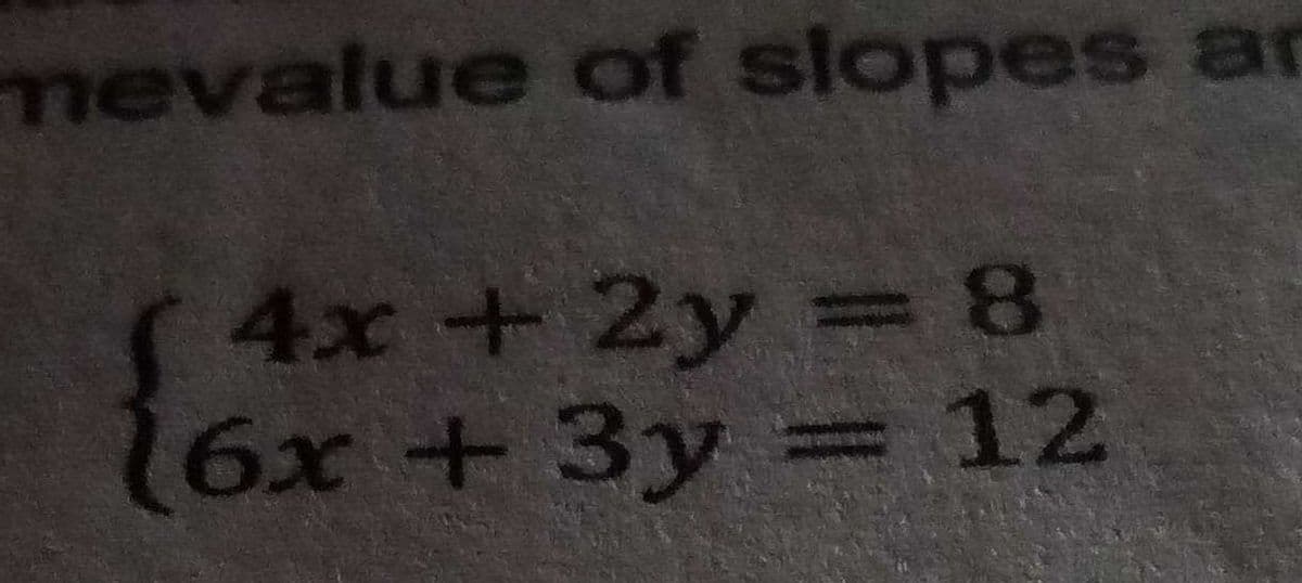 mevalue of slopes ar
4x +2y =8
6x +3y = 12
