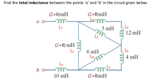 I the total inductance between the points 'a' and 'b’ in the circuit given below.
(Z+6)mH
(Z+8)mH
a
Ls
12 mH
LI
5 mH
(Z+8) mH
L6
4 mH
6 mH
Le
L9
bo
10 mH
(Z+8)mH
ell
