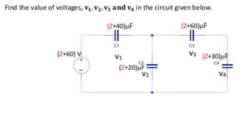 nd the value of voltages, v1, V2, V3 and v4 in the circuit given below.
(Z+40)μF
(Z+60)µF
C3
(Z+60) V
V3 (Z+30)µF
V1
(2+20)유
V2
VA
