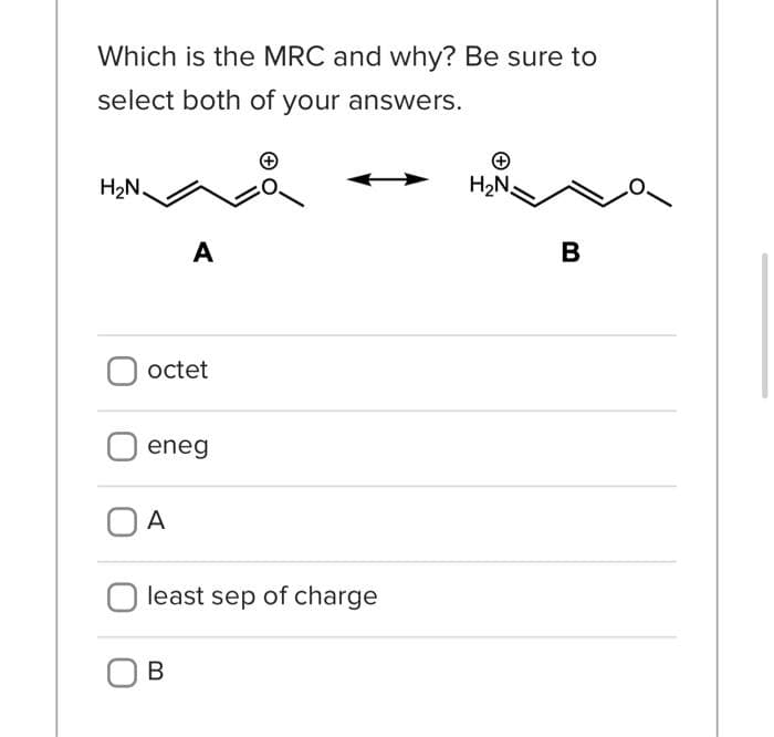 Which is the MRC and why? Be sure to
select both of your answers.
H₂N.
octet
A
eneg
A
least sep of charge
B
+
H₂N
B