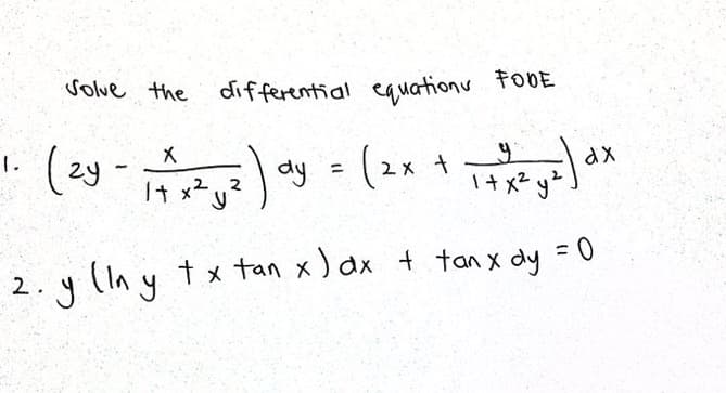 Solve the
differential eauationu foDE
: (29 - y (2x
1.
dy =
%3D
It x2,
1+x² y
(In y tx tan x) ax + tanx dy =0
(Iny
%3D
2.
