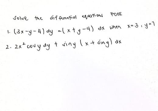 Solve the
differential equations
FOOE
1. (3x -y- 4) dy -( xt,y -4) dx when x-3 y-1
2. 2x* couy dy t viny (x+ siny) dx
