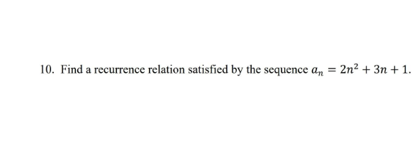 10. Find a recurrence relation satisfied by the sequence a,
2n2 + 3n + 1.
