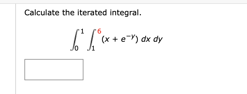 Calculate the iterated integral.
1
6
[² [²(x + e- x) dx dy