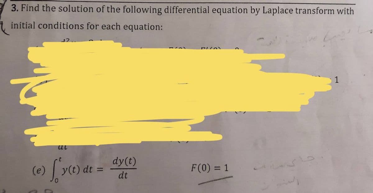 3. Find the solution of the following differential equation by Laplace transform with
initial conditions for each equation:
ut
dy(t)
(e)
y(t) dt =
F(0) = 1
%3D
dt
