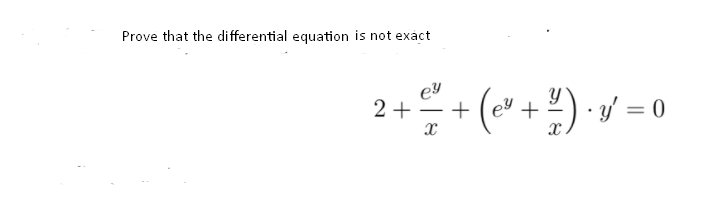 Prove that the differential equation is not exact
2++ (* + ") v =0
( +2) · y' = 0
%3D
-
