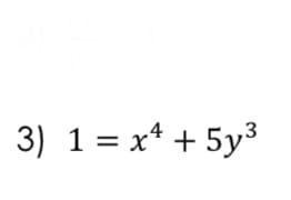 3) 1 = x* + 5y3
