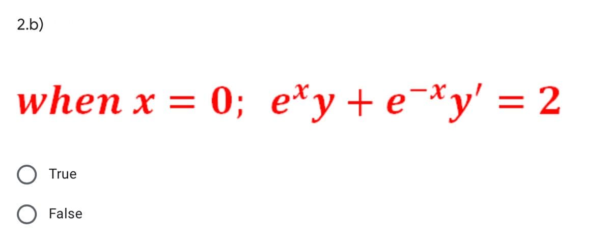 2.b)
when x = 0; e*y+e¬*y' = 2
%D
True
False

