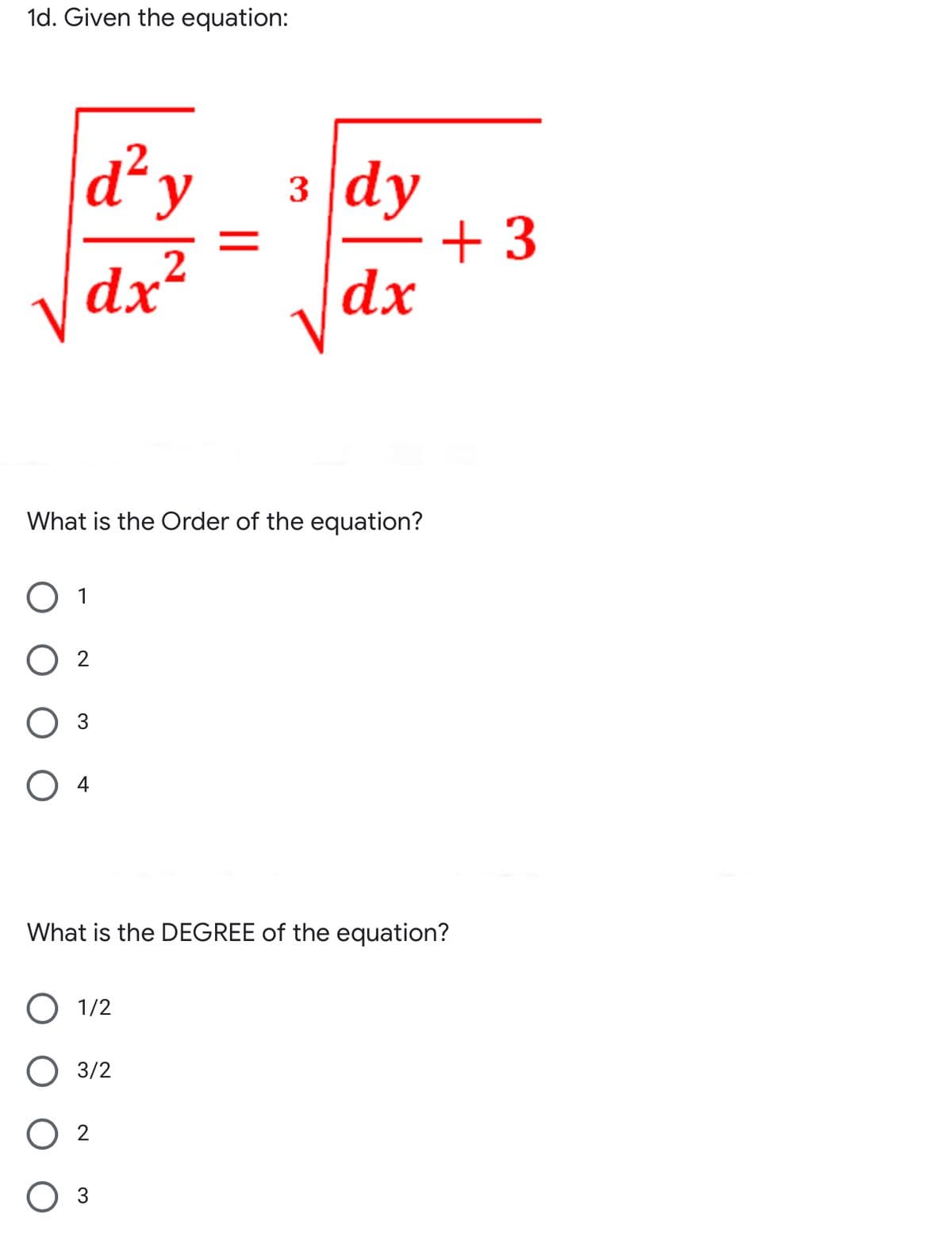 1d. Given the equation:
d²y
з |dy
+ 3
dx
dx²
What is the Order of the equation?
O 1
O 2
3
4
What is the DEGREE of the equation?
О 12
3/2
2
