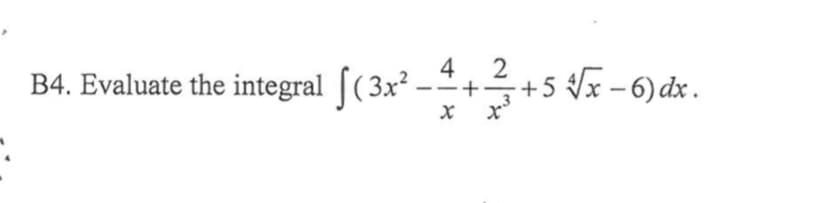 4
B4. Evaluate the integral [(3x²
+5 x – 6) dx .
