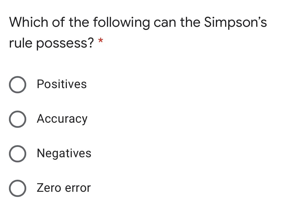 Which of the following can the Simpson's
rule possess? *
Positives
Accuracy
Negatives
Zero error
