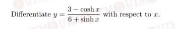 3 - cosh a
Differentiate y
with respect to r.
6+ sinh r
