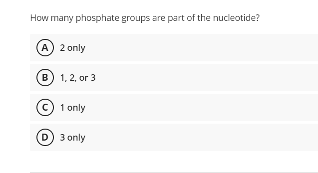 How many phosphate groups are part of the nucleotide?
A) 2 only
(B) 1, 2, or 3
c) 1 only
D 3 only
