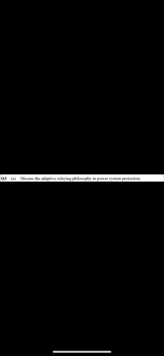 оз (а)
Discuss the adaptive relaying philosophy in power system protection.
