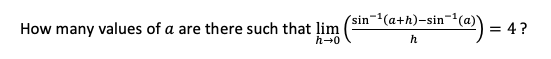 How many values of a are there such that lim
h→0
sin ¹(a+h)-sin
+h)-sin-¹(a)) =
= 4?