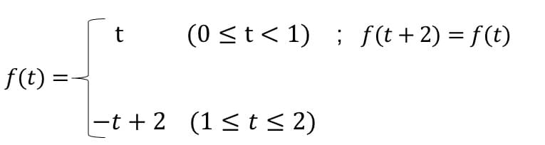 (0 <t< 1) ; f(t+2) = f(t)
f(t) =
-t + 2 (1< t < 2)
