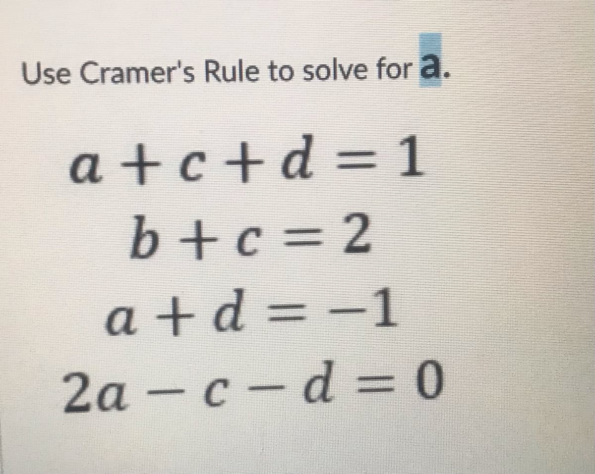 Use Cramer's Rule to solve for a.
a +c + d = 1
b +c = 2
a + d = -1
%3D
2а - с- d3 0
