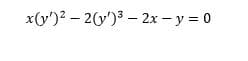 x(y')? – 2(y')3 – 2x – y = 0
