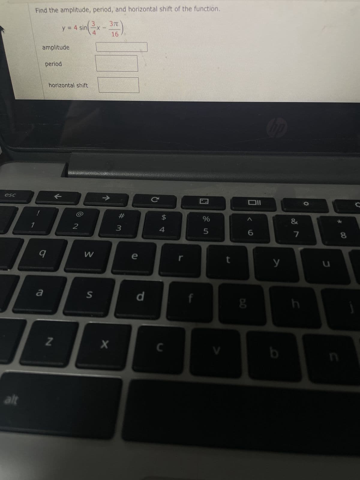 esc
alt
1
Find the amplitude, period, and horizontal shift of the function.
amplitude
period
9
a
sin(x
y = 4 sin-x-
4
horizontal shift
N
2
W
S
37T
→
X
al
16
3
e
d
с
C
$
4
C
f
%
5
V
t
0.0
6
hp
y
b
&
7
h
U
★
n
8