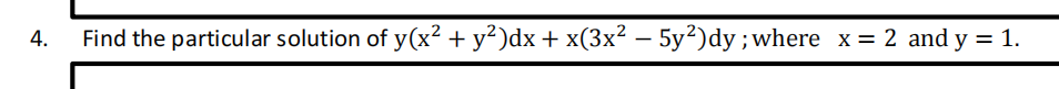 4.
Find the particular solution of y(x² + y²)dx + x(3x² – 5y²)dy ;where x = 2 and y = 1.
-
