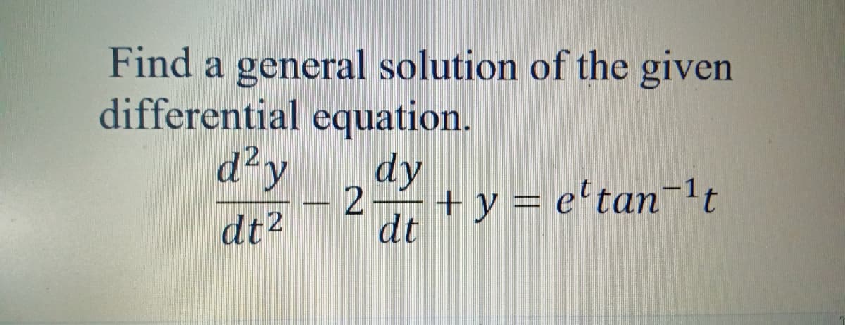 Find a general solution of the given
differential equation.
d²y
dy
- 2 +y= e'tan-1t
dt2
dt
