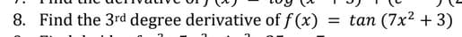 8. Find the 3rd degree derivative of f (x)
tan (7x² + 3)
