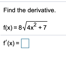 Find the derivative.
2
f(x) = 8/4x + 7
f'(x) =O
