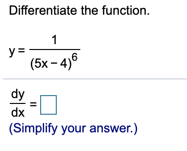 Differentiate the function.
1
y =
(5x – 4)6
dy
dx
(Simplify your answer.)
II
