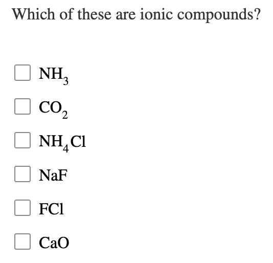 Which of these are ionic compounds?
NH3
CO,
NH,CI
NaF
FC1
Cao
