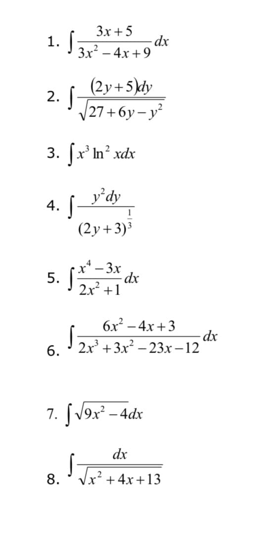 3x + 5
Зx? — 4х +9
(2y+5kdy
2. J-
|27 +6y – y²
3. [r' In? xdx
_v°dy
4. J-
(2y+3)³
1
x* – 3x
5.
2x +1
dx
6x? – 4x+3
2x +3x? - 23х -12
6.
7. (V9x – 4dx
dx
8.
Vx? + 4x+13
