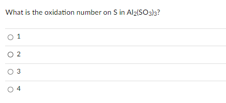 What is the oxidation number on S in Al(SO3}3?
O 1
O 2
O 4
