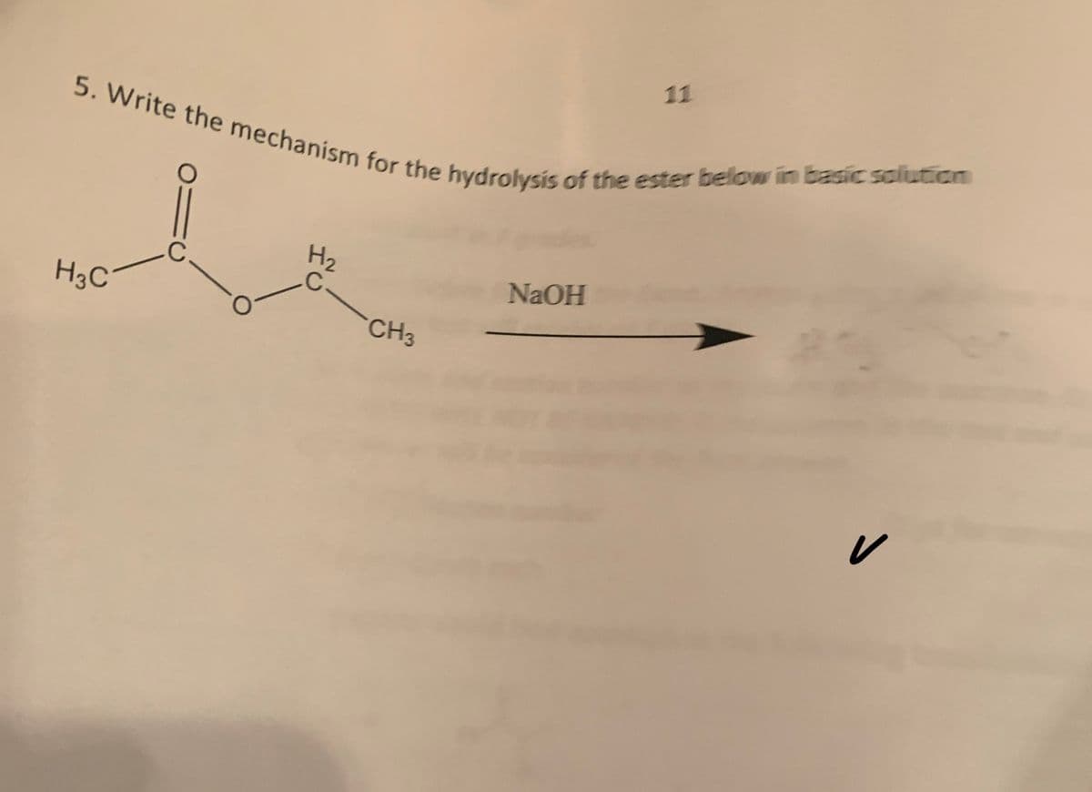 5. Write the mechanism for the hydrolysis of the ester below in basic solution
H3C
O
H₂
C
CH3
NaOH
11