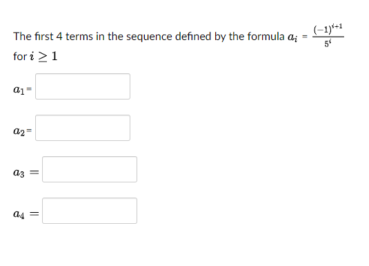 (-1)*+1
5
The first 4 terms in the sequence defined by the formula a;
for i > 1
a2=
a4 =
