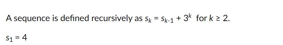 A sequence is defined recursively as sk = Sk-1 + 3k for k 2 2.
S1 = 4
%D
