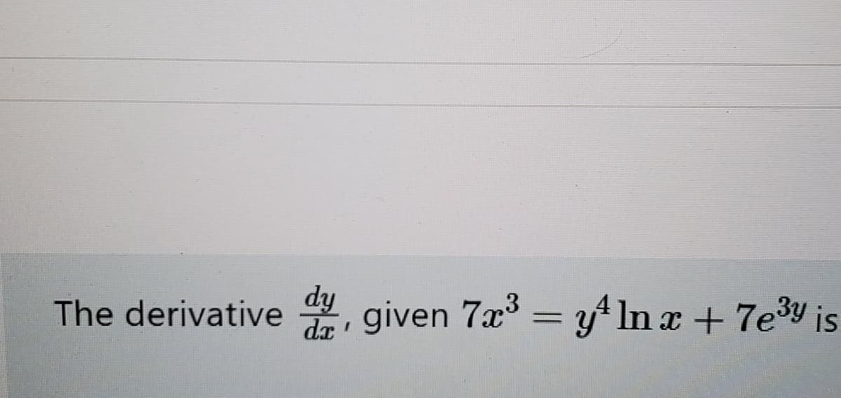 dy
given 7x = yA In a + 7ey is
The derivative
dx
