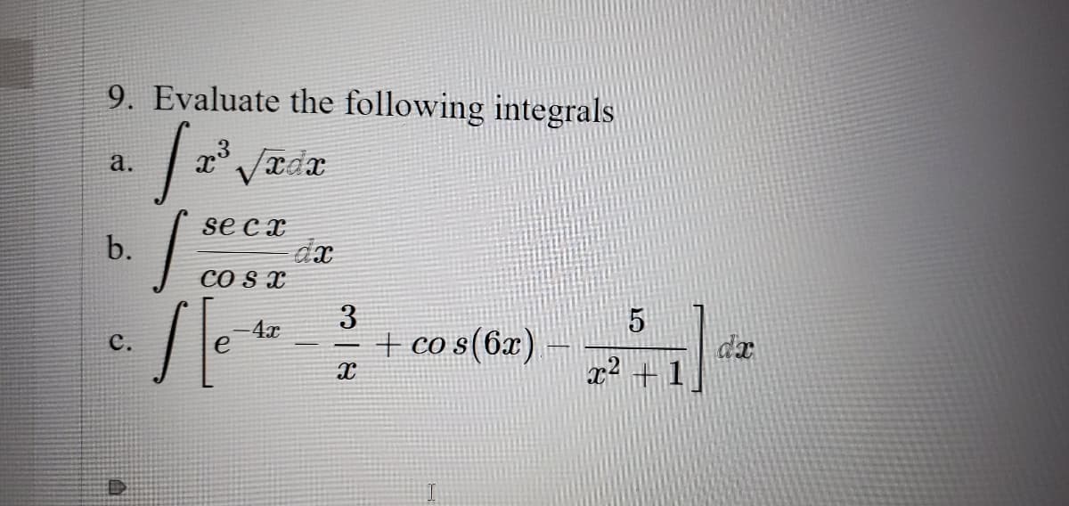 9. Evaluate the following integrals
а.
se cx
b.
CO s x
3
4x
+ co s(6x)
с.
dr
x2 +1
