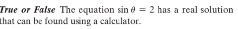 2 has a real solution
True or False The equation sin 0
that can be found using a calculator.
