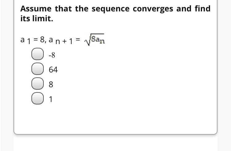 Assume that the sequence converges and find
its limit.
a 1 = 8, a n + 1 = San
-8
64
8
1
00

