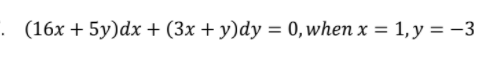 (16x + 5y)dx + (3x + y)dy = 0, when x = 1, y =-3
%3D

