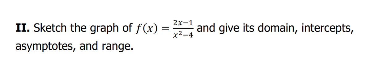 2х-1
II. Sketch the graph of f(x) = and give its domain, intercepts,
х2—4
asymptotes, and range.
