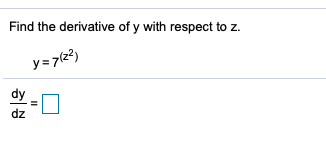 Find the derivative of y with respect to z.
y=7(23)
dy
dz
