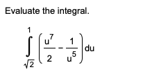 Evaluate the integral.
1
u'
1
du
5
u
