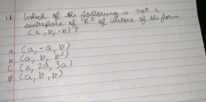 lushich of is mot a
suliapare afh R3 of vetors of the form
ca,b, -b)?
the foloving
to
a Ca,-a, b?
b Ca, b, b2)
C Ca, 2á, 3a)
y ca, bib)
