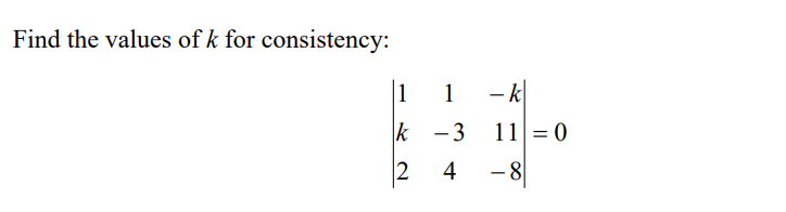 Find the values of k for consistency:
1
k
2
1-k
- 3
4
11 = 0
-8