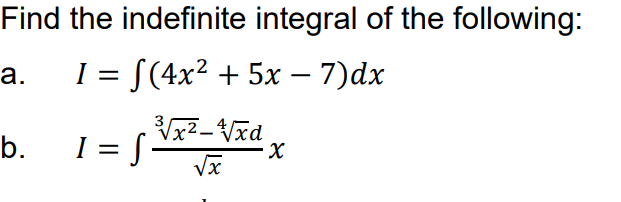 Find the indefinite integral of the following:
I = S(4x² + 5x – 7)dx
а.
b.
I = f
